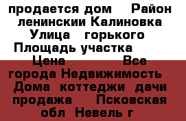 продается дом  › Район ­ ленинскии Калиновка  › Улица ­ горького › Площадь участка ­ 42 › Цена ­ 20 000 - Все города Недвижимость » Дома, коттеджи, дачи продажа   . Псковская обл.,Невель г.